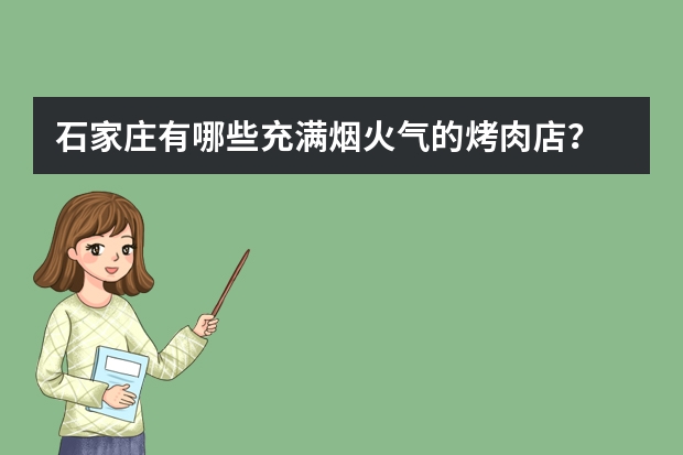 石家庄有哪些充满烟火气的烤肉店？