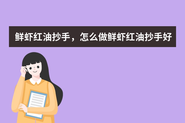 鲜虾红油抄手，怎么做鲜虾红油抄手好吃