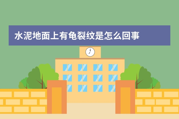 水泥地面上有龟裂纹是怎么回事