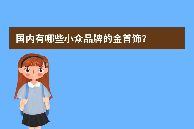 国内有哪些小众品牌的金首饰？