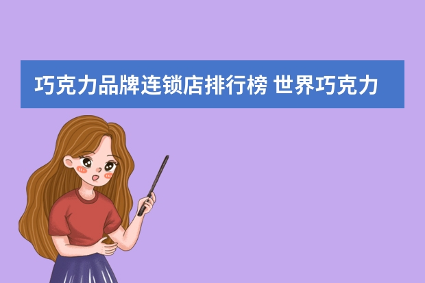 巧克力品牌连锁店排行榜 世界巧克力品牌排行榜巧克力品牌排行榜前十名