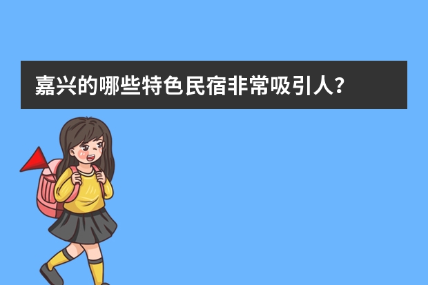 嘉兴的哪些特色民宿非常吸引人？