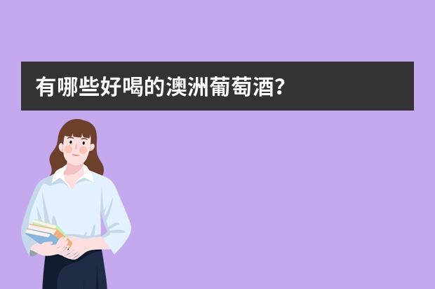 有哪些好喝的澳洲葡萄酒？
