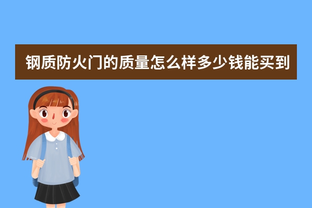 钢质防火门的质量怎么样多少钱能买到防火门