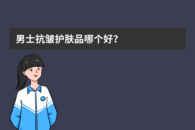 男士抗皱护肤品哪个好？