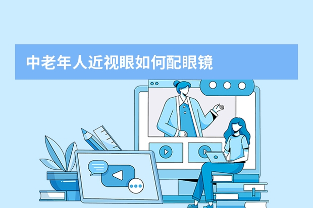 中老年人近视眼如何配眼镜