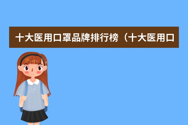 十大医用口罩品牌排行榜（十大医用口罩品牌排行榜）