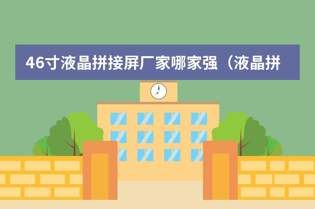 46寸液晶拼接屏厂家哪家强（液晶拼接屏品牌排名）