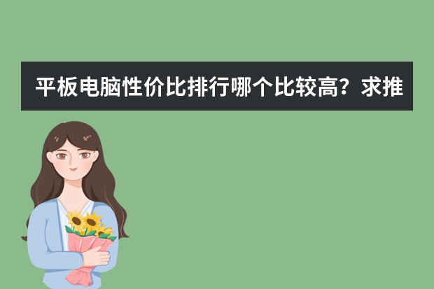 平板电脑性价比排行哪个比较高？求推荐