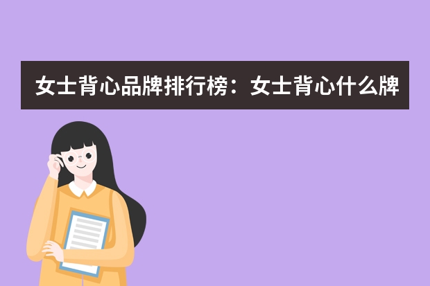 女士背心品牌排行榜：女士背心什么牌子好？