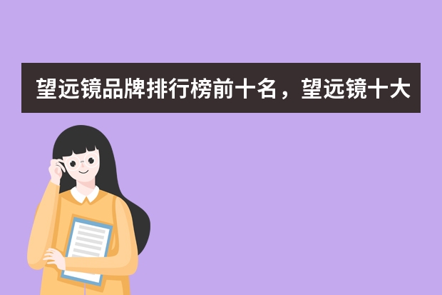望远镜品牌排行榜前十名，望远镜十大排名推荐_望远镜哪个牌子性价比比较高_望远镜什么牌子的好