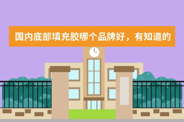 国内底部填充胶哪个品牌好，有知道的吗？