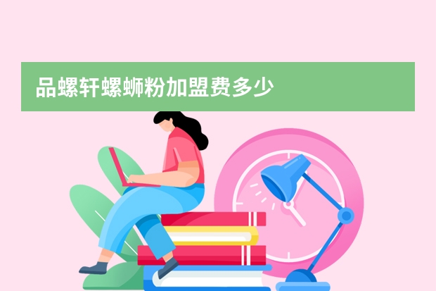 品螺轩螺蛳粉加盟费多少