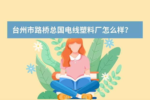 台州市路桥总国电线塑料厂怎么样？