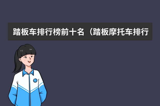 踏板车排行榜前十名（踏板摩托车排行榜前十名）