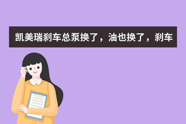 凯美瑞刹车总泵换了,油也换了,刹车还是下沉,不知是什么原因?