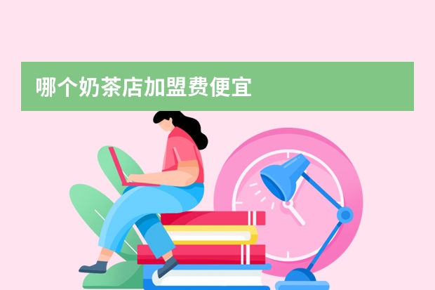 哪个奶茶店加盟费便宜