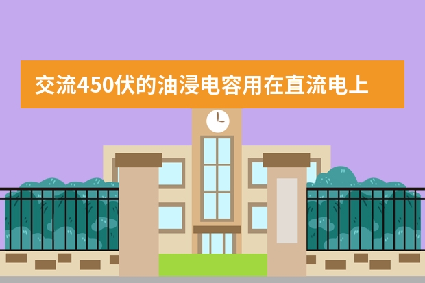 交流450伏的油浸电容用在直流电上耐高温吗